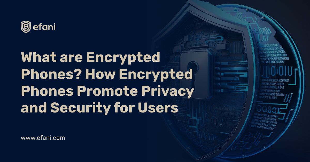 What are Encrypted Phones? How Encrypted Phones Promote Privacy and Security for Users